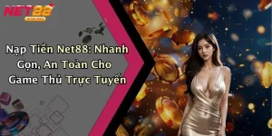 Nạp Tiền Net88: Nhanh Gọn, An Toàn Cho Game Thủ Trực Tuyến